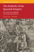 The Rebirth of the Spanish Empire : War and Sacred Kingship in Early Bourbon Mexico-9781009648493
