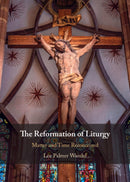 The Reformation of Liturgy : Matter and Time Reconceived-9781009648820