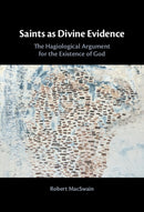 Saints as Divine Evidence : The Hagiological?Argument for the Existence of God-9781009653190