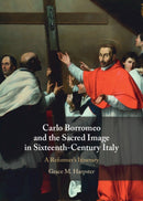 Carlo Borromeo and the Sacred Image in Sixteenth-Century Italy : A Reformer's Itinerary-9781009664134