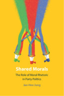 Shared Morals : The Role of Moral Rhetoric in Party Politics-9781009667920