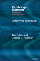Amplifying Extremism : Small Town Politicians, Media Storms, and American Journalism-9781009668750