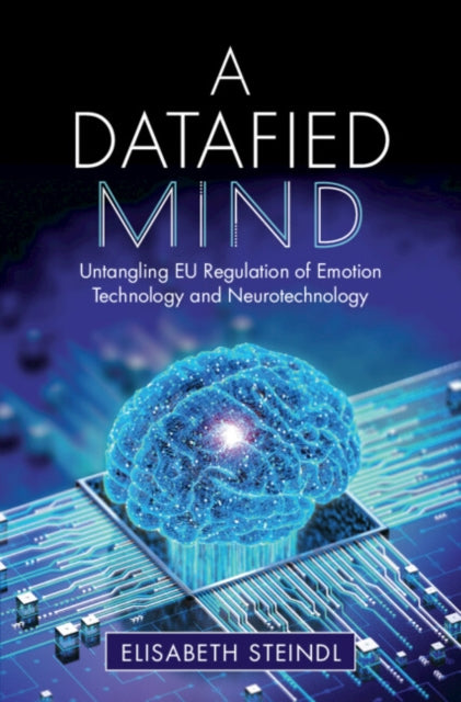 A Datafied Mind : Untangling EU Regulation of Emotion Technology and Neurotechnology-9781009671651
