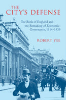 The City's Defense : The Bank of England and the Remaking of Economic Governance, 1914-1939-9781009671897
