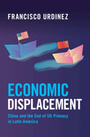 Economic Displacement : China and the End of US Primacy in Latin America-9781009672269