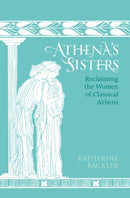 Athena's Sisters : Reclaiming the Women of Classical Athens-9781009672320
