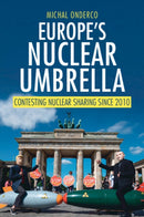 Europe's Nuclear Umbrella : Contesting Nuclear Sharing Since 2010-9781009698689