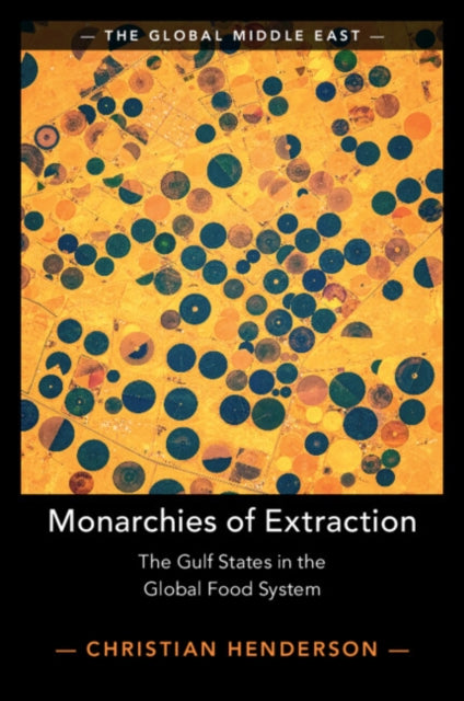 Monarchies of Extraction : The Gulf States in the Global Food System-9781009699808