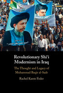 Revolutionary Shi'i Modernism in Iraq : The Thought and Legacy of Muhammad Baqir al-Sadr-9781009722544