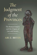 The Judgment of the Provinces : The Roman Empire and the Origins of Law and Society-9781009730372