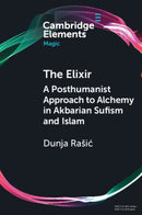 The Elixir : A Posthumanist Approach to Alchemy in Akbarian Sufism and Islam-9781009777018