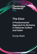 The Elixir : A Posthumanist Approach to Alchemy in Akbarian Sufism and Islam-9781009777407