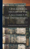Genealogical History of the Call Family in the United States : Also Biographical Sketches of Members of the Family-9781013298653