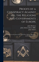 Proofs of a Conspiracy Against All the Religions and Governments of Europe : Carried on in the Secret Meetings of Free Masons, Illuminati, and Reading Societies-9781013307263
