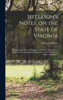 Jefferson's Notes, on the State of Virginia : With the Appendixes - Complete: to Which is Subjoined, A Sublime and Argumentative Dissertation, on Mr. Jefferson's Religious Principles-9781013331695