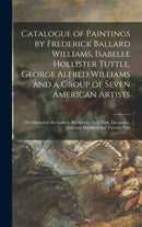 Catalogue of Paintings by Frederick Ballard Williams, Isabelle Hollister Tuttle, George Alfred Williams and a Group of Seven American Artists : the Memorial Art Gallery, Rochester, New York, December,-9781013332623