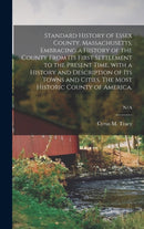 Standard History of Essex County, Massachusetts, Embracing a History of the County From Its First Settlement to the Present Time, With a History and Description of Its Towns and Cities. The Most Histo-9781013336324