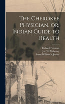 The Cherokee Physician, or, Indian Guide to Health-9781013338908