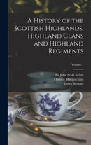 A History of the Scottish Highlands, Highland Clans and Highland Regiments; Volume 7-9781013339554