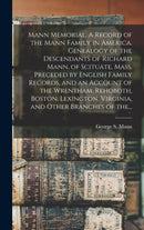 Mann Memorial. A Record of the Mann Family in America. Genealogy of the Descendants of Richard Mann, of Scituate, Mass. Preceded by English Family Records, and an Account of the Wrentham, Rehoboth, Bo-9781013349119