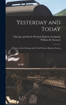 Yesterday and Today : A History of the Chicago and North Western Railway System-9781013355653