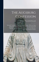 The Augsburg Confession : Literally Translated From the Original Latin. With the Most Important Additions of the German Text Incorporated; Together With the General Creeds; and an Introduction, Notes,-9781013355882