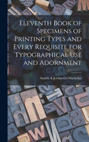 Eleventh Book of Specimens of Printing Types and Every Requisite for Typographical Use and Adornment-9781013383519