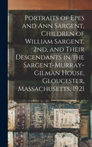 Portraits of Epes and Ann Sargent, Children of William Sargent, 2nd, and Their Descendants in the Sargent-Murray-Gilman House, Gloucester, Massachusetts, 1921