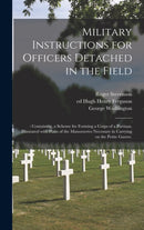 Military Instructions for Officers Detached in the Field : : Containing, a Scheme for Forming a Corps of a Partisan. Illustrated With Plans of the Manoeuvres Necessary in Carrying on the Petite Guerre-9781013391224