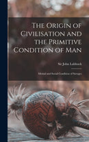 The Origin of Civilisation and the Primitive Condition of Man [microform]