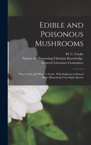 Edible and Poisonous Mushrooms : What to Eat and What to Avoid . With Eighteen Coloured Plates Illustrating Forty-eight Species-9781013417269