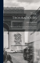 The Troubadours : Their Loves and Their Lyrics; With Remarks on Their Influence, Social and Literary-9781013451348