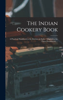 The Indian Cookery Book : a Practical Handbook to the Kitchen in India: Adapted to the Three Presidencies ...-9781013542145