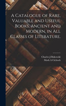 A Catalogue of Rare, Valuable and Useful Books, Ancient and Modern, in All Classes of Literature.-9781013554544