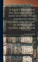 A Family Record of the Descendants of John Spofford, Who Emigrated From England, and Settled at Rowley, Essex County, Mass., in 1638-9781013602405