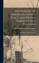 Dictionary of American-Indian Place and Proper Names in New England; With Many Interpretations, Etc.-9781013615764