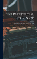 The Presidential Cook Book : Adapted From the White House Cook Book-9781013622342