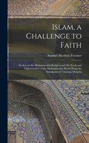 Islam, a Challenge to Faith : Studies on the Mohammedan Religion and the Needs and Opportunities of the Mohammedan World From the Standpoint of Christian Missions-9781013638411