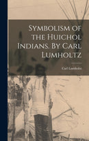 Symbolism of the Huichol Indians. By Carl Lumholtz-9781013639876