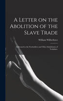 A Letter on the Abolition of the Slave Trade : Addressed to the Freeholders and Other Inhabitants of Yorkshire.-9781013655784