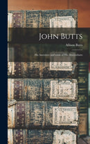 John Butts : His Ancestors and Some of His Descendants-9781013657177