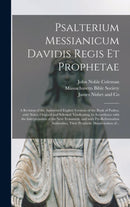 Psalterium Messianicum Davidis Regis Et Prophetae : a Revision of the Authorized English Versions of the Book of Psalms, With Notes, Original and Selected; Vindicating, in Accordance With the Interpre-9781013671890