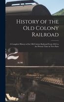 History of the Old Colony Railroad : a Complete History of the Old Colony Railroad From 1844 to the Present Time in Two Parts-9781013671944