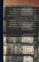 The Pedigree of William Griffith, John Griffith and Griffith Griffiths (sons of Griffith John, of the Parish of Llanddewi Brefi, in the County of Cardigan, South Wales, Great Britain) Who Removed to t-9781013674297