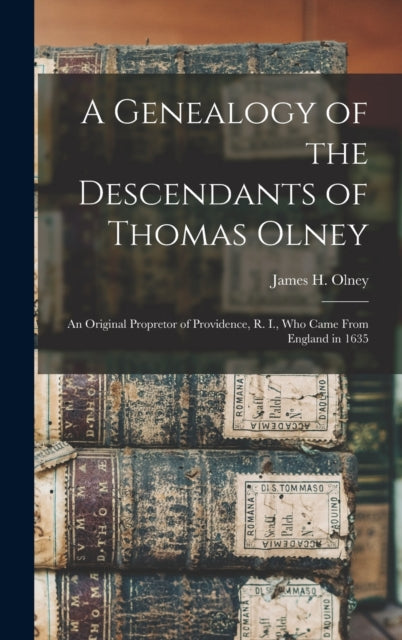 A Genealogy of the Descendants of Thomas Olney : an Original Propretor of Providence, R. I., Who Came From England in 1635-9781013686962