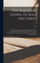 The Aquarian Gospel of Jesus the Christ; the Philosophic and Practical Basis of the Religion of the Aquarian Age of the World and of the Church Universal, Transcribed From the Book of God's Remembranc-9781013688133