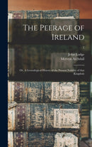 The Peerage of Ireland : or, A Genealogical History of the Present Nobility of That Kingdom; 7-9781013688928