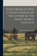 Hand-book of Ness County, Kansas, by the Editor of the Dairy World, Chicago-9781013694929