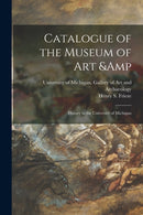 Catalogue of the Museum of Art & History in the University of Michigan-9781013699849