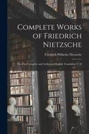 Complete Works of Friedrich Nietzsche : The First Complete and Authorised English Translation V 18-9781013716669
